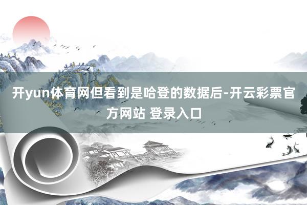 开yun体育网但看到是哈登的数据后-开云彩票官方网站 登录入口