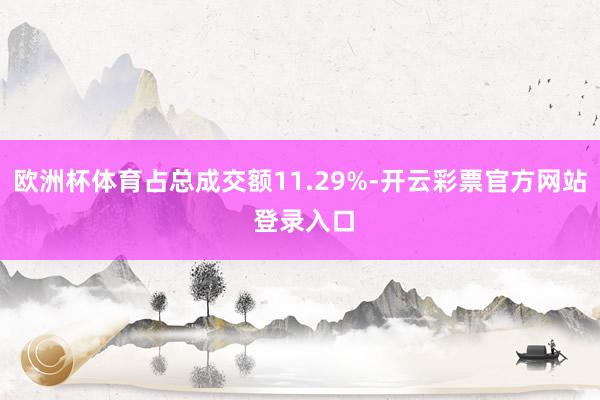 欧洲杯体育占总成交额11.29%-开云彩票官方网站 登录入口