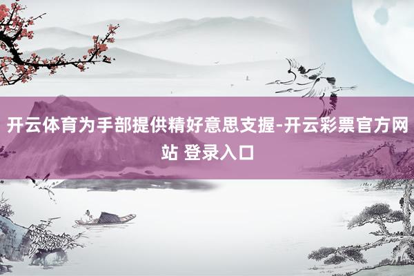 开云体育为手部提供精好意思支握-开云彩票官方网站 登录入口