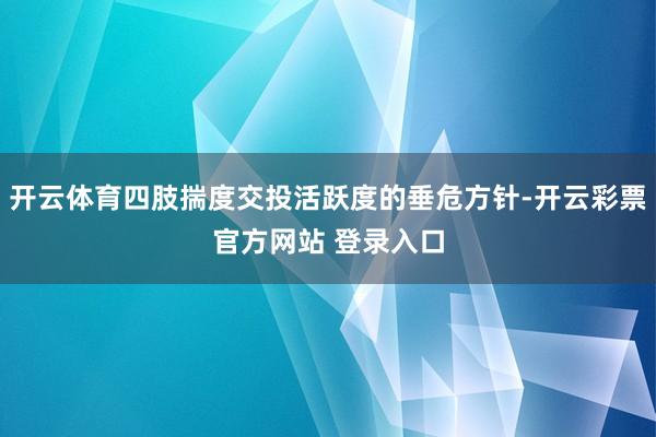 开云体育四肢揣度交投活跃度的垂危方针-开云彩票官方网站 登录入口
